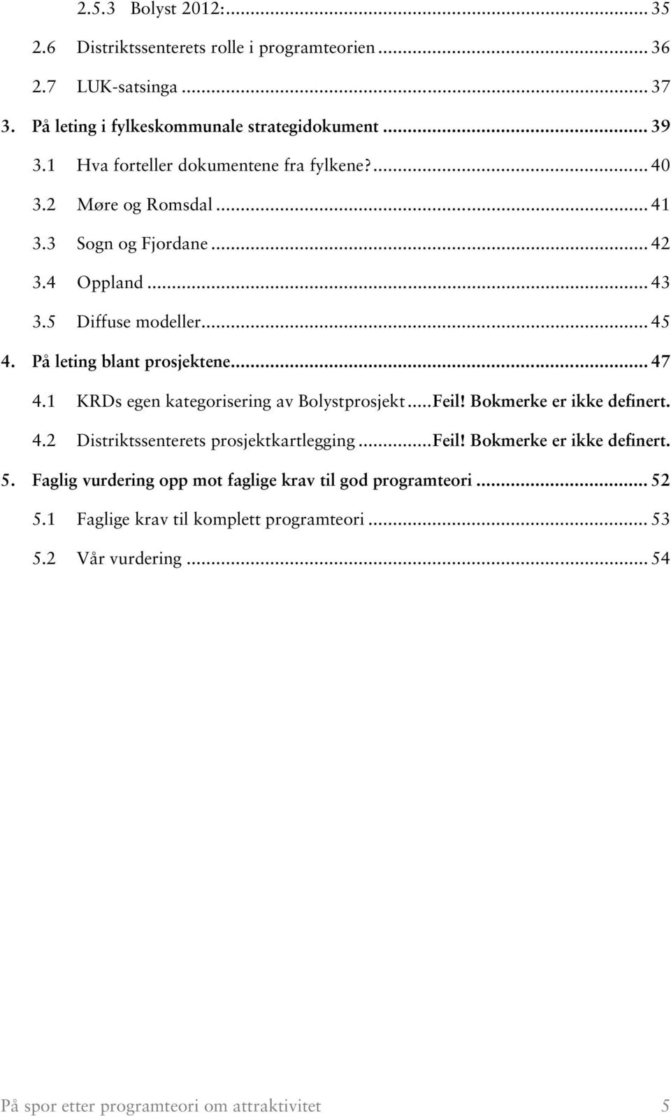 På leting blant prosjektene... 47 4.1 KRDs egen kategorisering av Bolystprosjekt... Feil! Bokmerke er ikke definert. 4.2 Distriktssenterets prosjektkartlegging... Feil! Bokmerke er ikke definert. 5.
