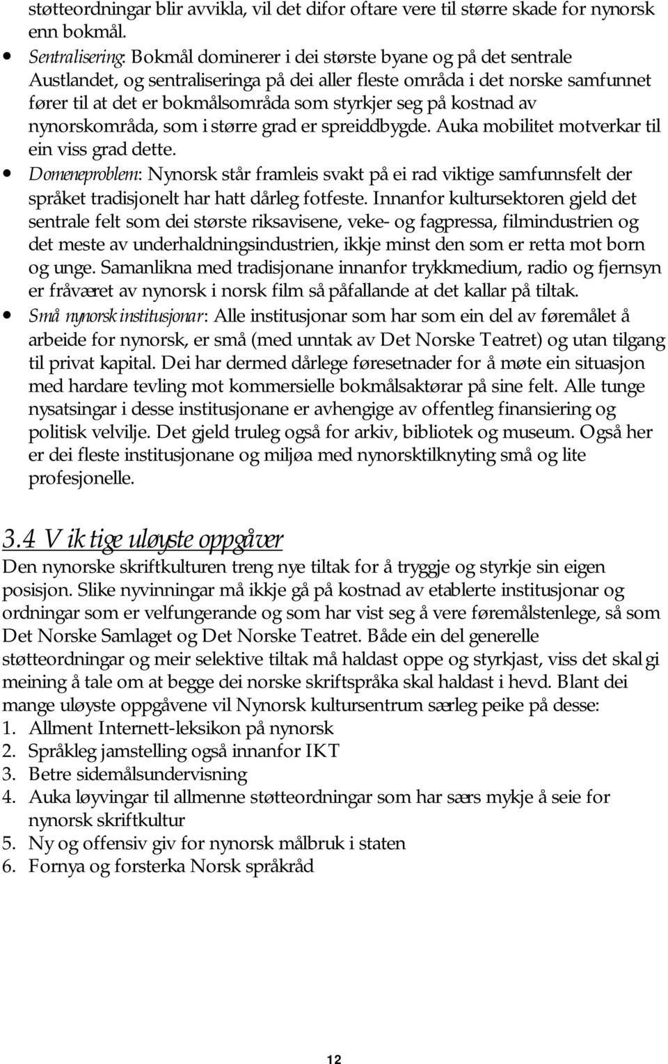 seg på kostnad av nynorskområda, som i større grad er spreiddbygde. Auka mobilitet motverkar til ein viss grad dette.