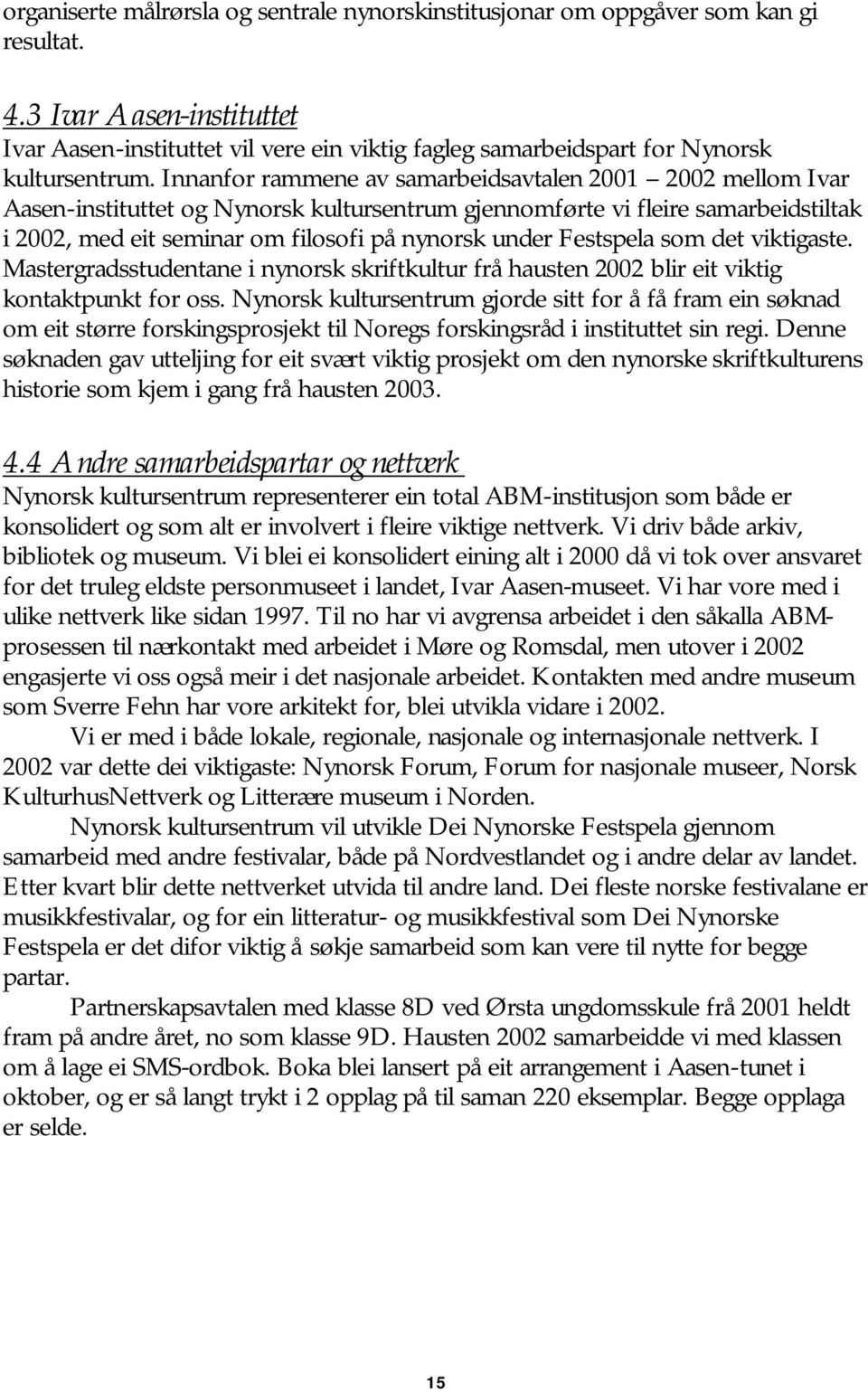 Innanfor rammene av samarbeidsavtalen 2001 2002 mellom Ivar Aasen-instituttet og Nynorsk kultursentrum gjennomførte vi fleire samarbeidstiltak i 2002, med eit seminar om filosofi på nynorsk under