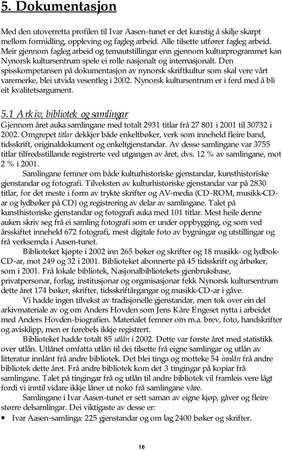 Den spisskompetansen på dokumentasjon av nynorsk skriftkultur som skal vere vårt varemerke, blei utvida vesentleg i 2002. Nynorsk kultursentrum er i ferd med å bli eit kvalitetsargument. 5.