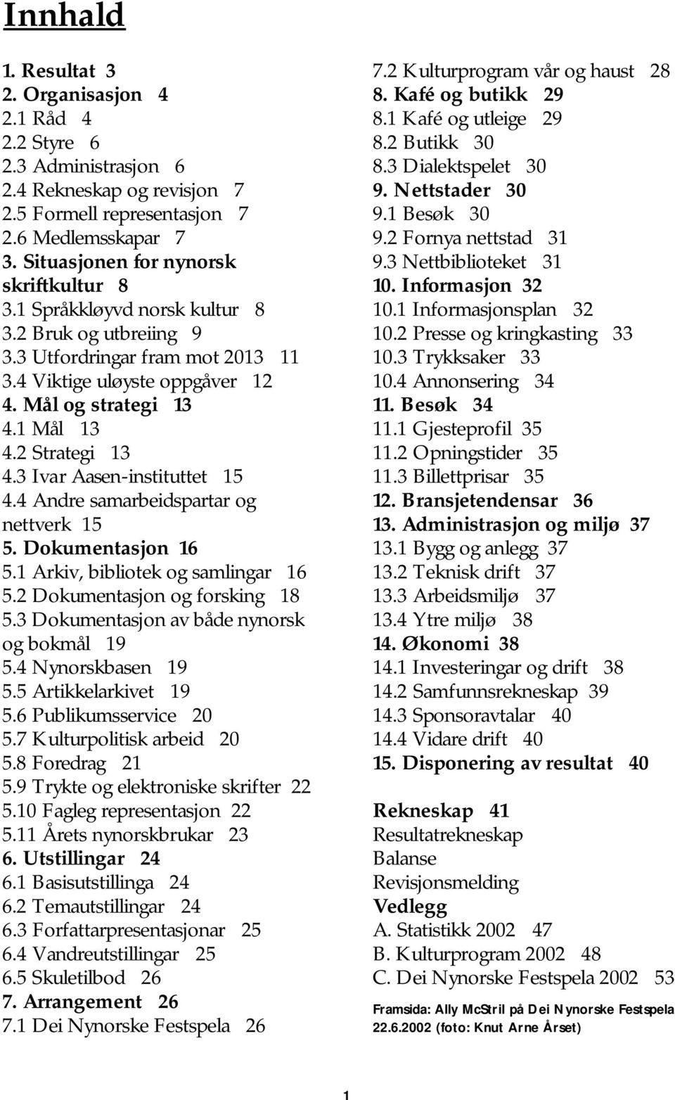 2 Strategi 13 4.3 Ivar Aasen-instituttet 15 4.4 Andre samarbeidspartar og nettverk 15 5. Dokumentasjon 16 5.1 Arkiv, bibliotek og samlingar 16 5.2 Dokumentasjon og forsking 18 5.