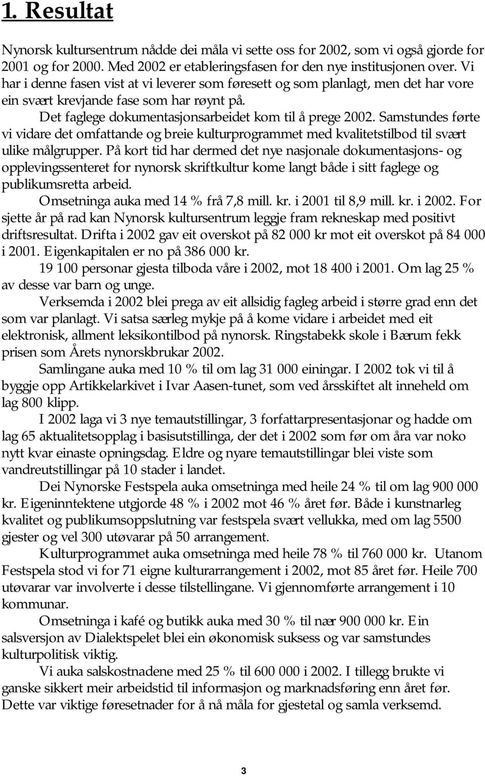 Samstundes førte vi vidare det omfattande og breie kulturprogrammet med kvalitetstilbod til svært ulike målgrupper.