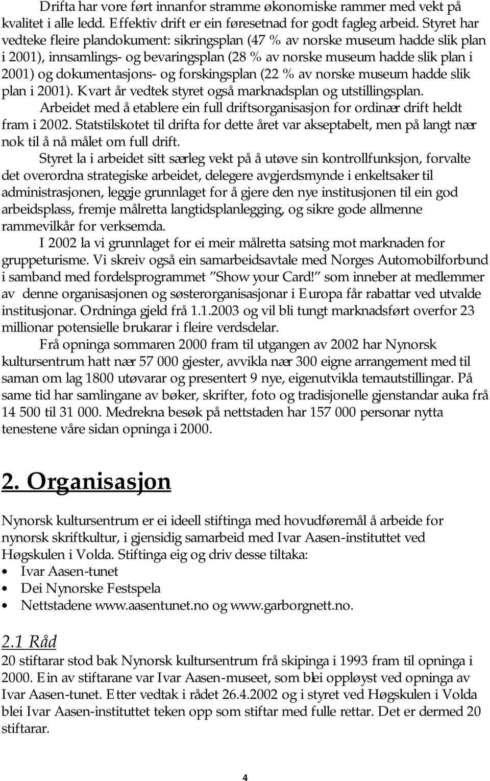 forskingsplan (22 % av norske museum hadde slik plan i 2001). Kvart år vedtek styret også marknadsplan og utstillingsplan.