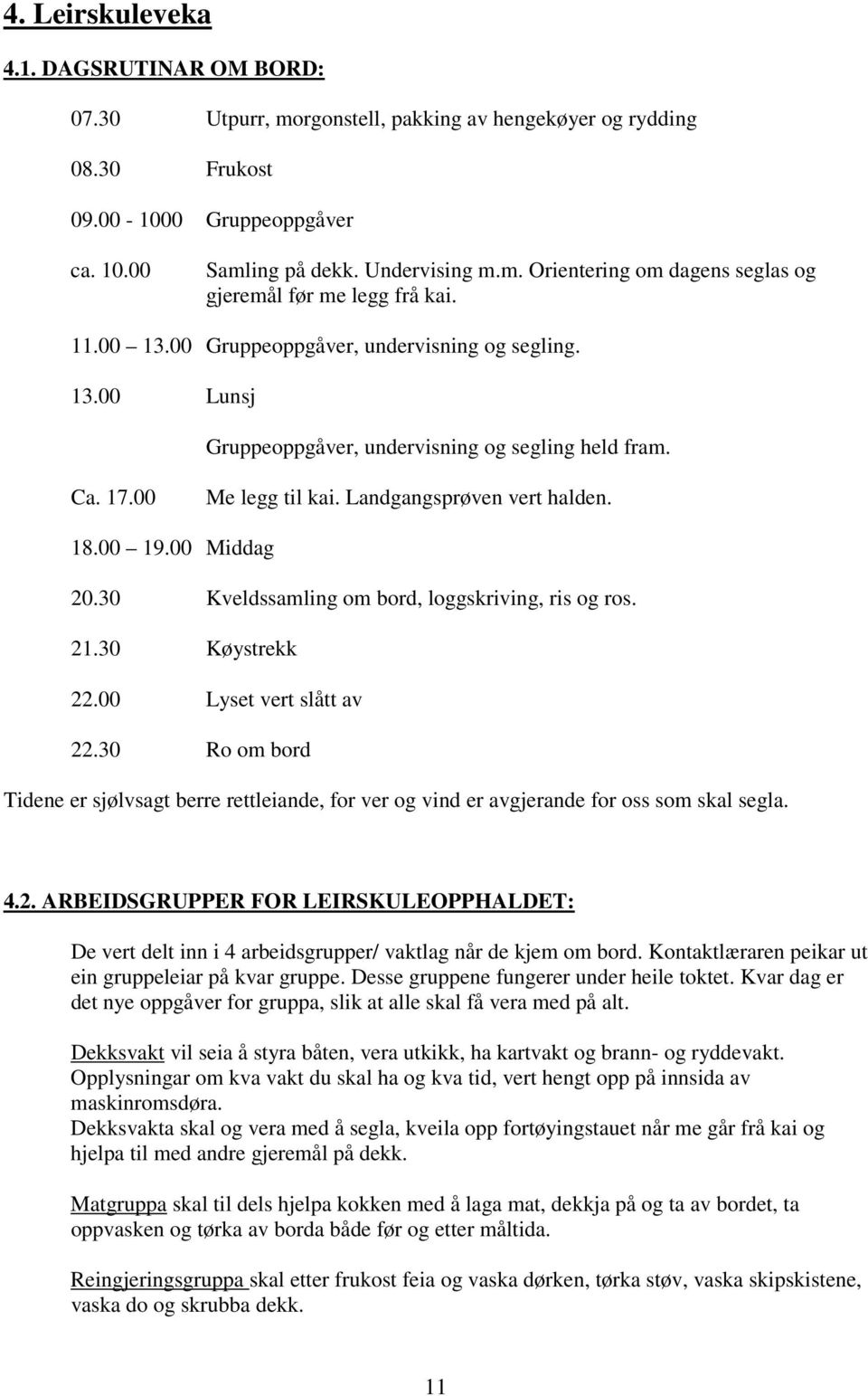 30 Kveldssamling om bord, loggskriving, ris og ros. 21.30 Køystrekk 22.00 Lyset vert slått av 22.