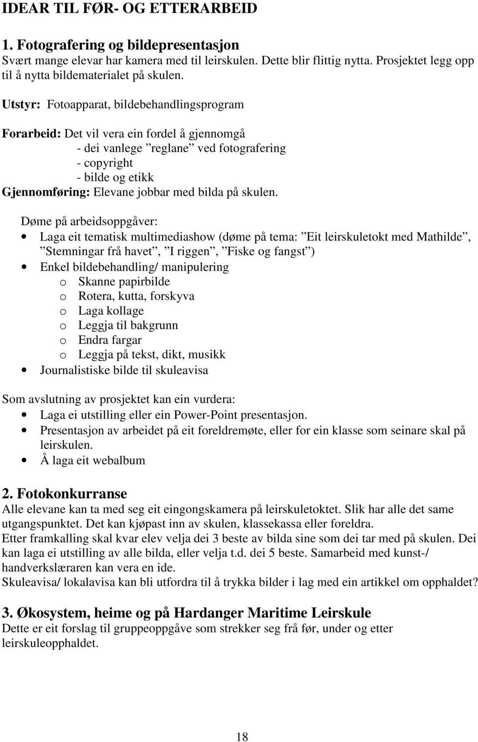 Utstyr: Fotoapparat, bildebehandlingsprogram Forarbeid: Det vil vera ein fordel å gjennomgå - dei vanlege reglane ved fotografering - copyright - bilde og etikk Gjennomføring: Elevane jobbar med