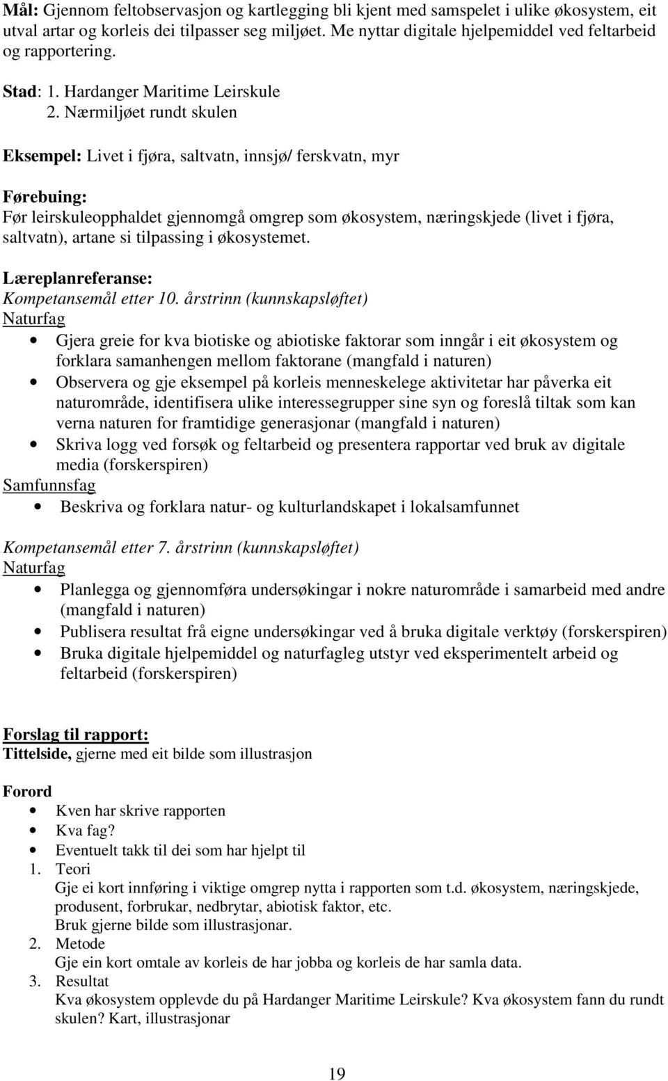 Nærmiljøet rundt skulen Eksempel: Livet i fjøra, saltvatn, innsjø/ ferskvatn, myr Førebuing: Før leirskuleopphaldet gjennomgå omgrep som økosystem, næringskjede (livet i fjøra, saltvatn), artane si