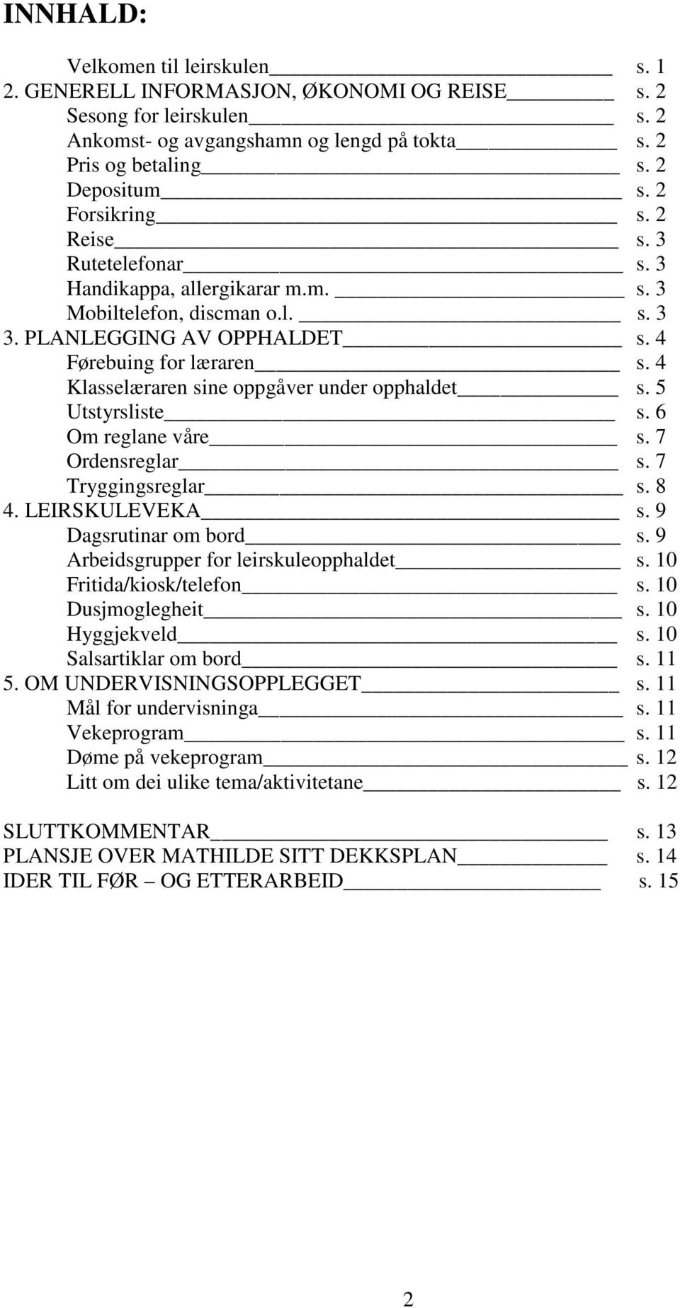 4 Klasselæraren sine oppgåver under opphaldet s. 5 Utstyrsliste s. 6 Om reglane våre s. 7 Ordensreglar s. 7 Tryggingsreglar s. 8 4. LEIRSKULEVEKA s. 9 Dagsrutinar om bord s.