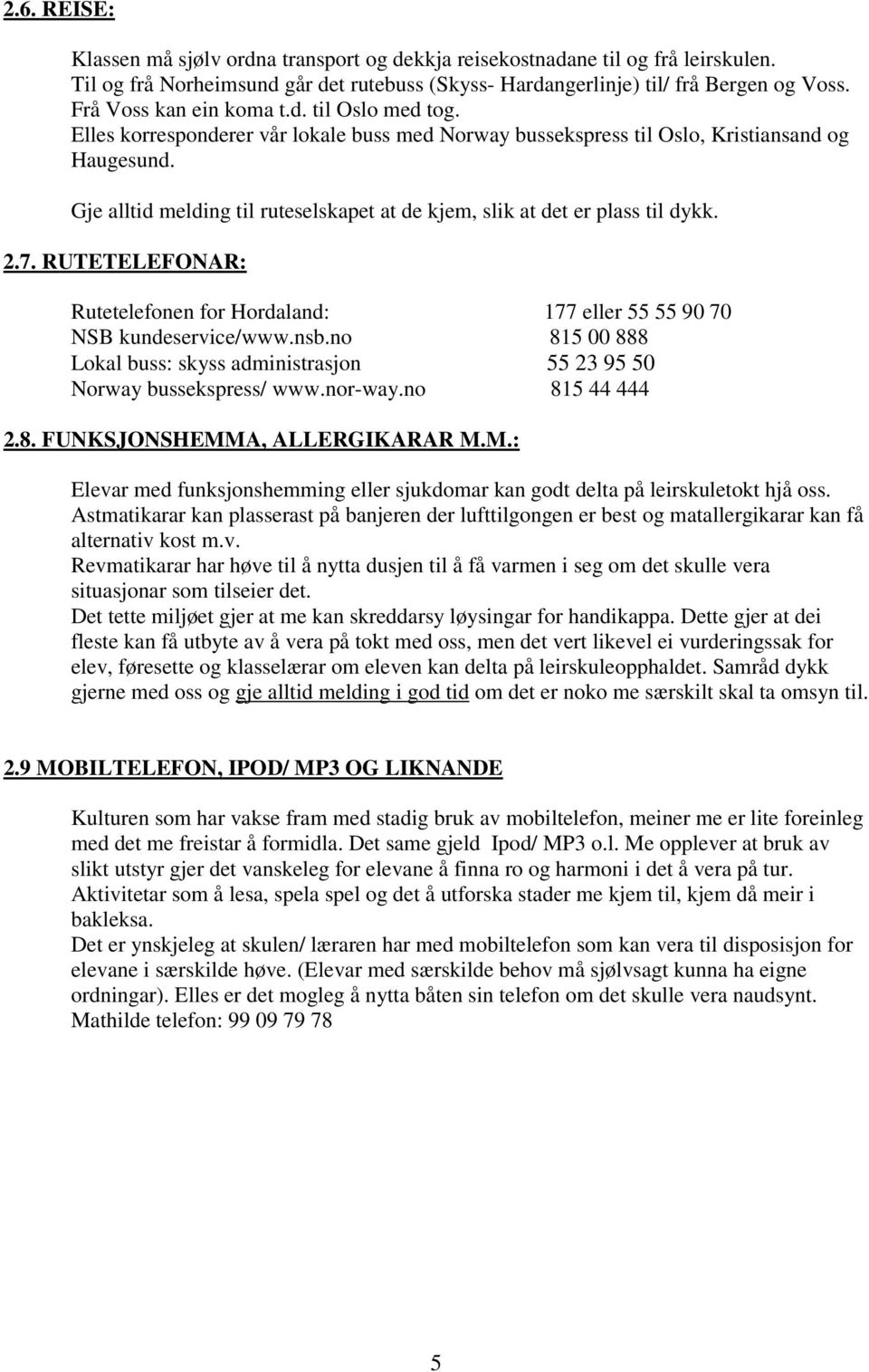 Gje alltid melding til ruteselskapet at de kjem, slik at det er plass til dykk. 2.7. RUTETELEFONAR: Rutetelefonen for Hordaland: 177 eller 55 55 90 70 NSB kundeservice/www.nsb.