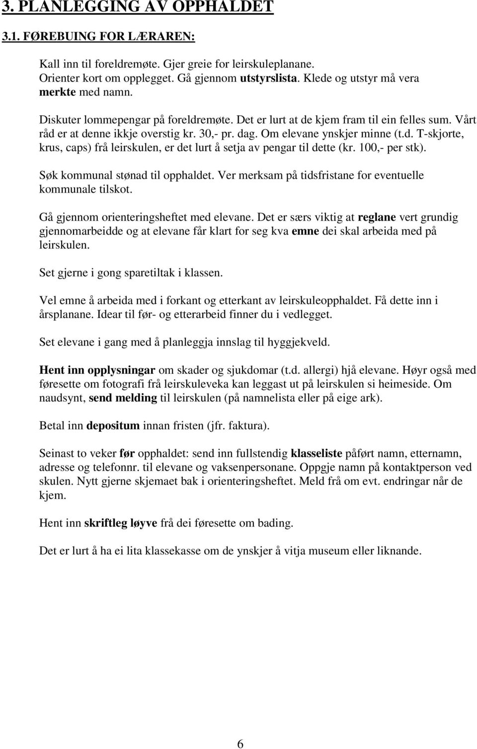 Om elevane ynskjer minne (t.d. T-skjorte, krus, caps) frå leirskulen, er det lurt å setja av pengar til dette (kr. 100,- per stk). Søk kommunal stønad til opphaldet.