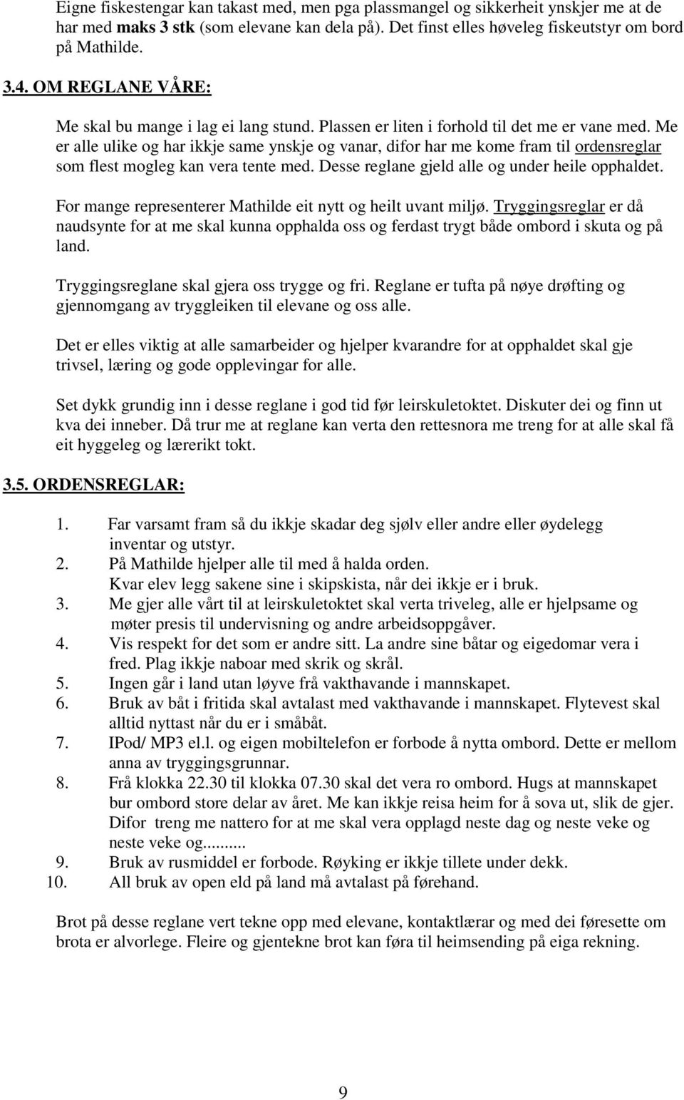 Me er alle ulike og har ikkje same ynskje og vanar, difor har me kome fram til ordensreglar som flest mogleg kan vera tente med. Desse reglane gjeld alle og under heile opphaldet.