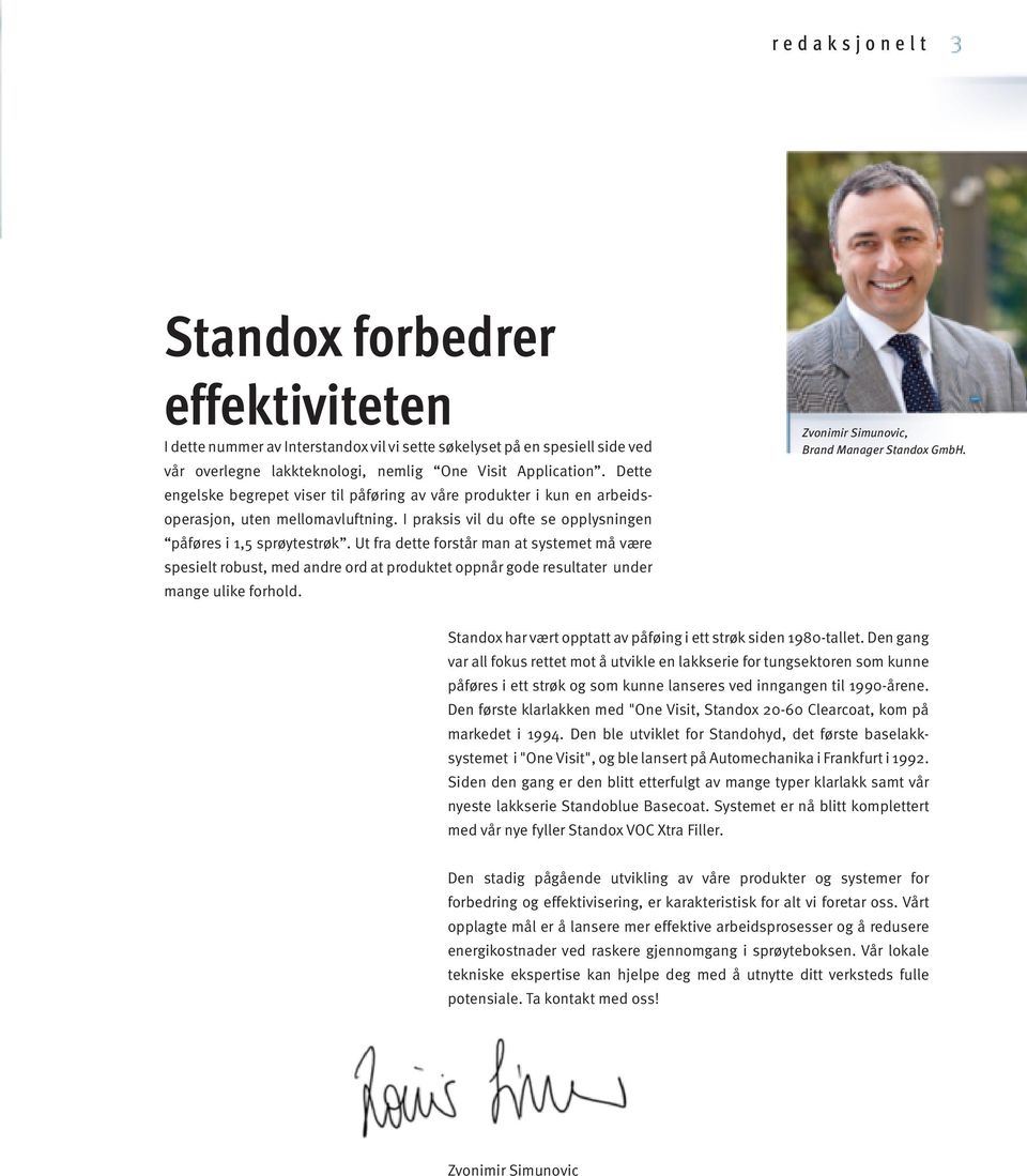 Ut fra dette forstår man at systemet må være spesielt robust, med andre ord at produktet oppnår gode resultater under mange ulike forhold. Zvonimir Simunovic, Brand Manager Standox GmbH.