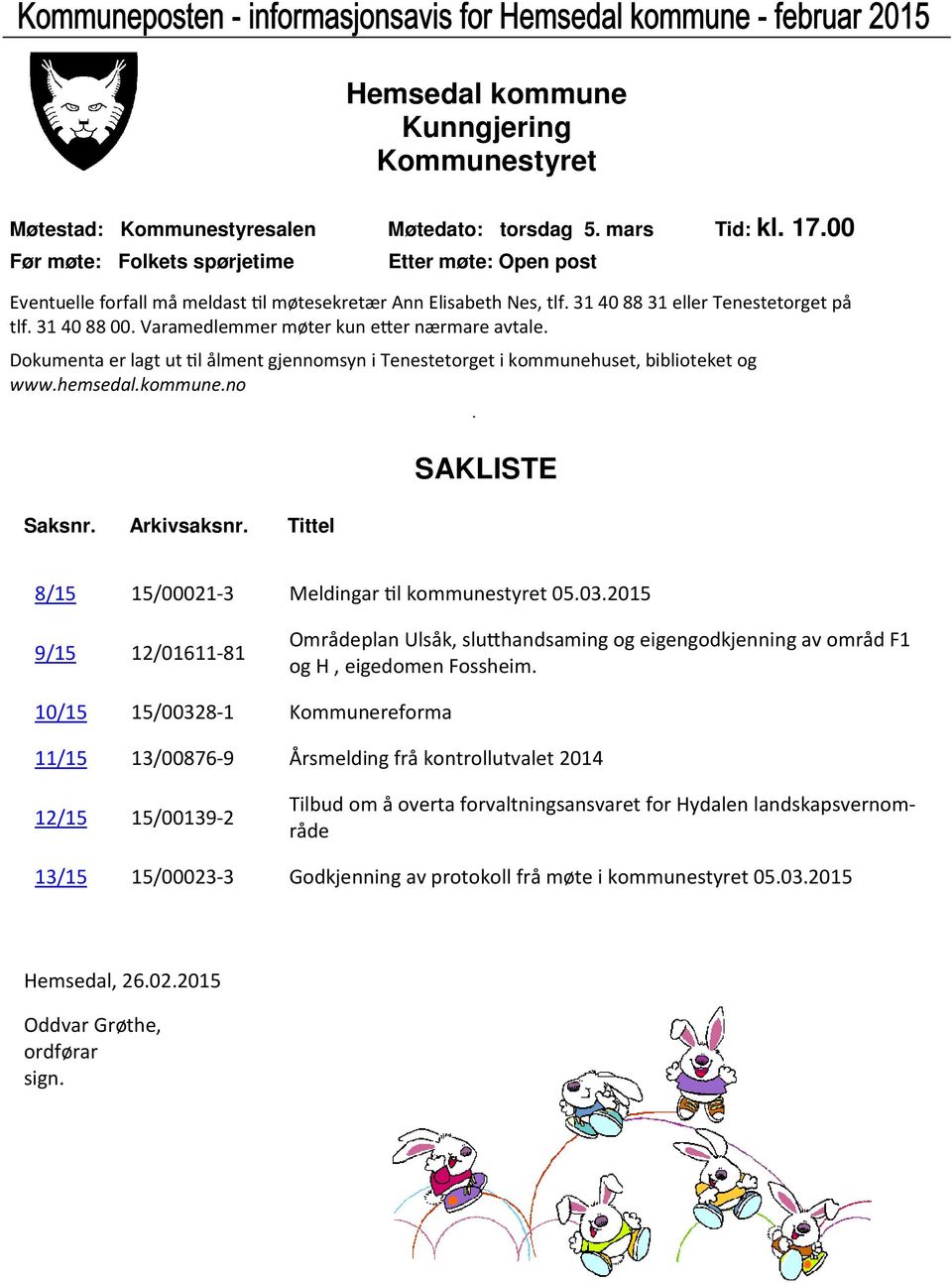 l ålment gjennomsyn i Tenestetorget i kommunehuset, biblioteket og www.hemsedal.kommune.no Saksnr. Arkivsaksnr. Tittel SAKLISTE 8/15 15/00021-3 Meldingar!l kommunestyret 05.03.