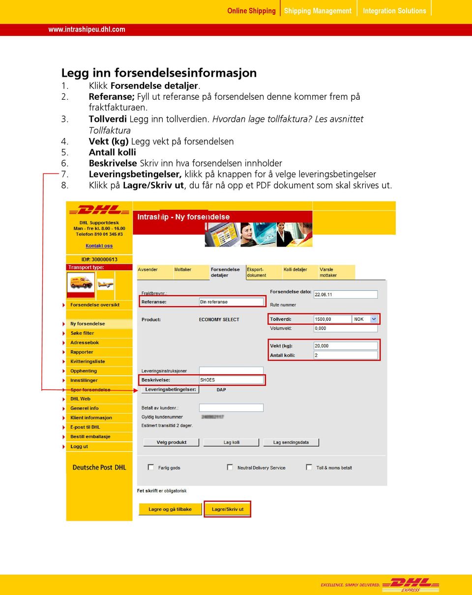 Hvordan lage tollfaktura? Les avsnittet Tollfaktura 4. Vekt (kg) Legg vekt på forsendelsen 5. Antall kolli 6.