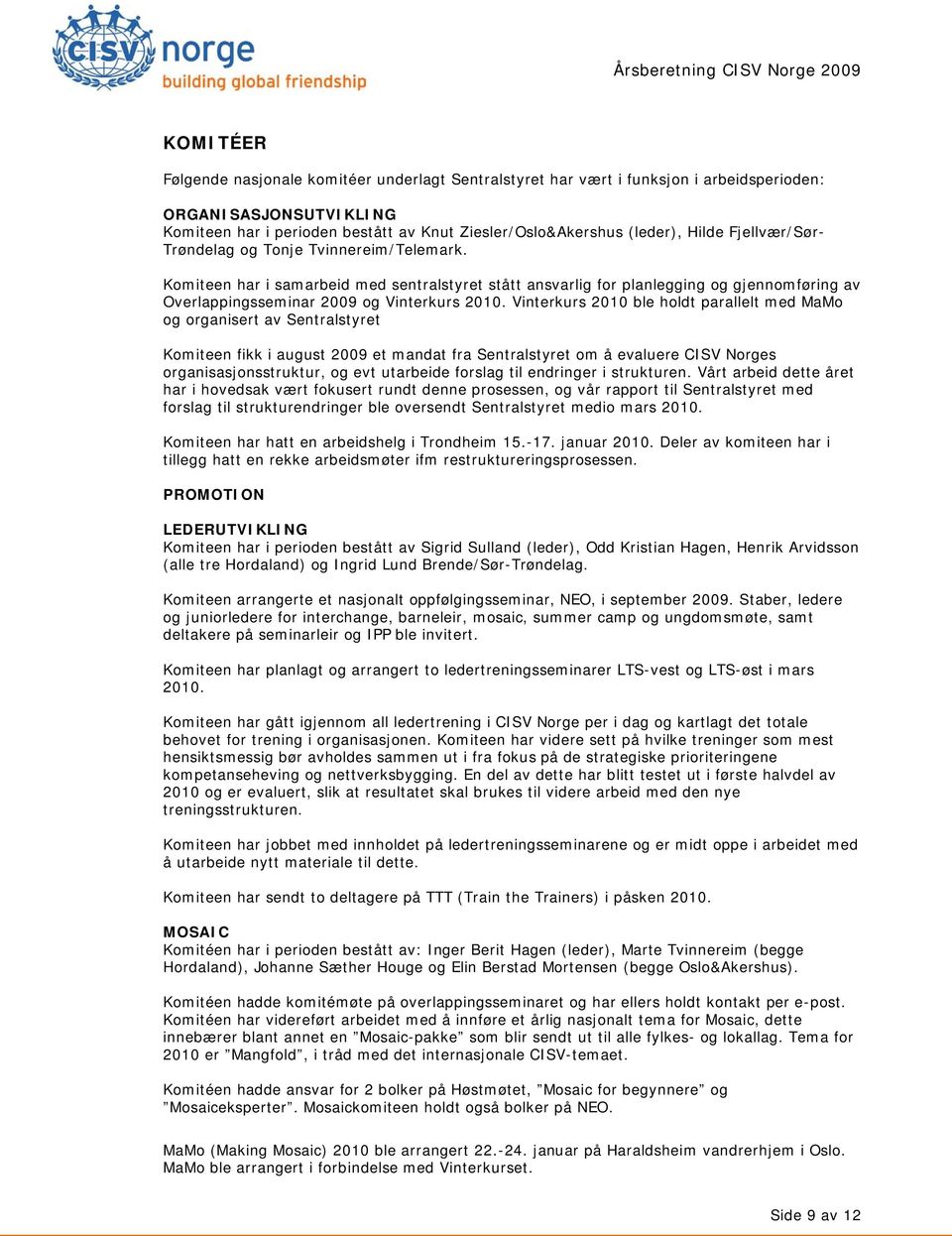 Vinterkurs 2010 ble holdt parallelt med MaMo og organisert av Sentralstyret Komiteen fikk i august 2009 et mandat fra Sentralstyret om å evaluere CISV Norges organisasjonsstruktur, og evt utarbeide