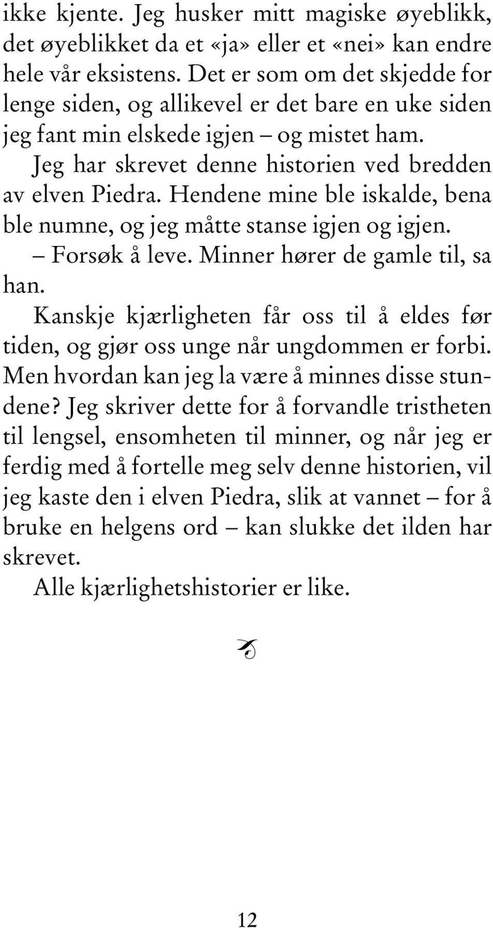 Hendene mine ble iskalde, bena ble numne, og jeg måtte stanse igjen og igjen. Forsøk å leve. Minner hører de gamle til, sa han.