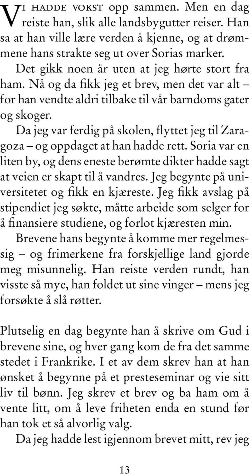 Da jeg var ferdig på skolen, flyttet jeg til Zaragoza og oppdaget at han hadde rett. Soria var en liten by, og dens eneste berømte dikter hadde sagt at veien er skapt til å vandres.