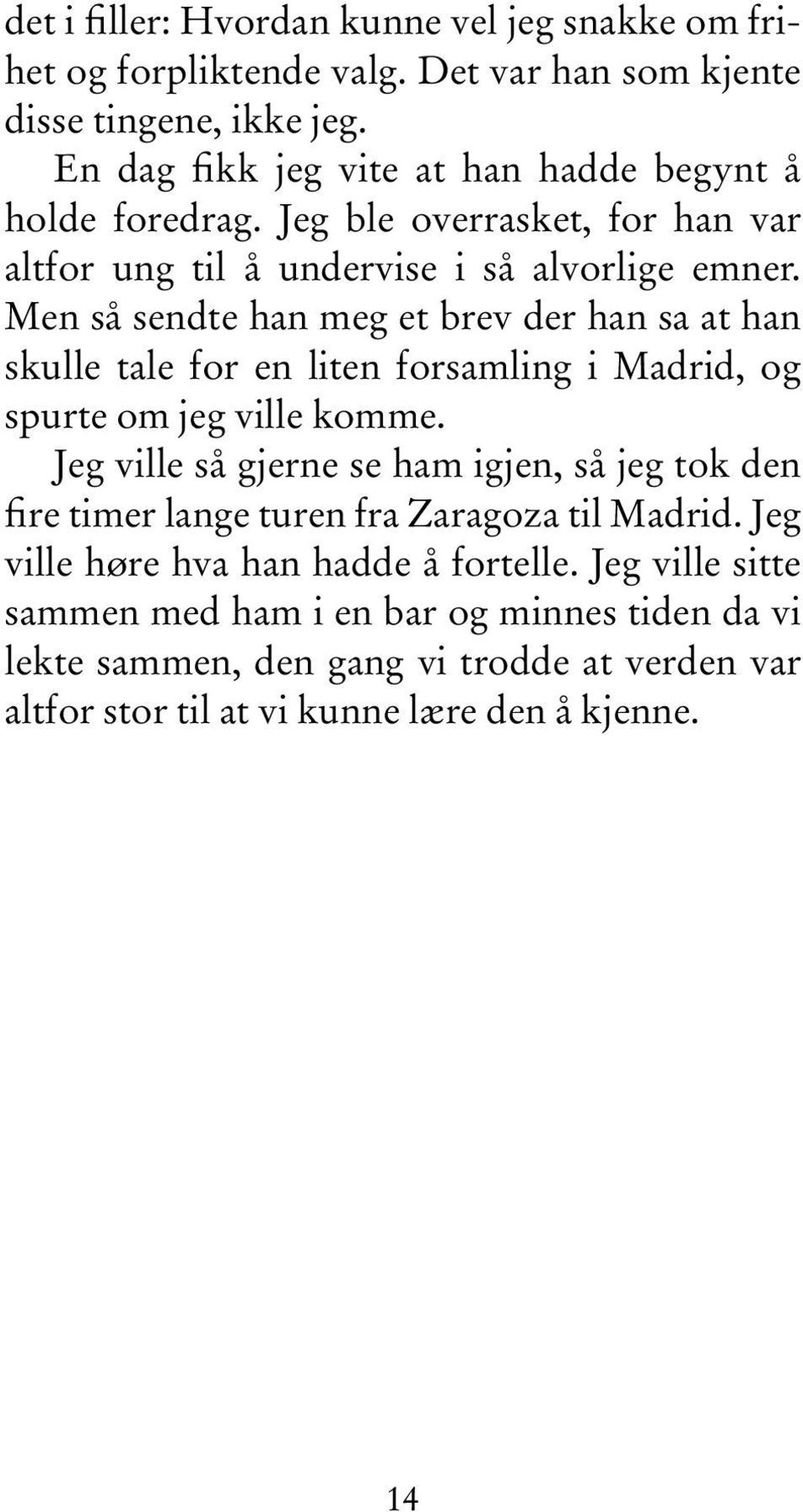 Men så sendte han meg et brev der han sa at han skulle tale for en liten forsamling i Madrid, og spurte om jeg ville komme.