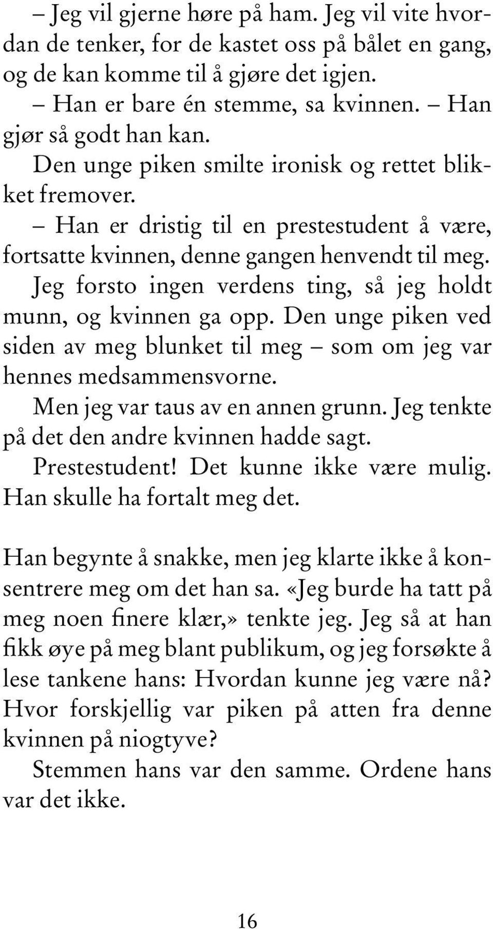 Jeg forsto ingen verdens ting, så jeg holdt munn, og kvinnen ga opp. Den unge piken ved siden av meg blunket til meg som om jeg var hennes medsammensvorne. Men jeg var taus av en annen grunn.