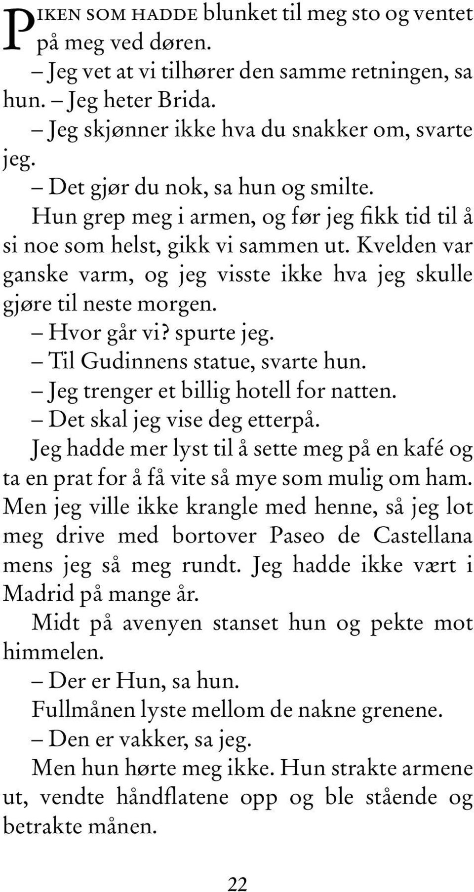 Kvelden var ganske varm, og jeg visste ikke hva jeg skulle gjøre til neste morgen. Hvor går vi? spurte jeg. Til Gudinnens statue, svarte hun. Jeg trenger et billig hotell for natten.