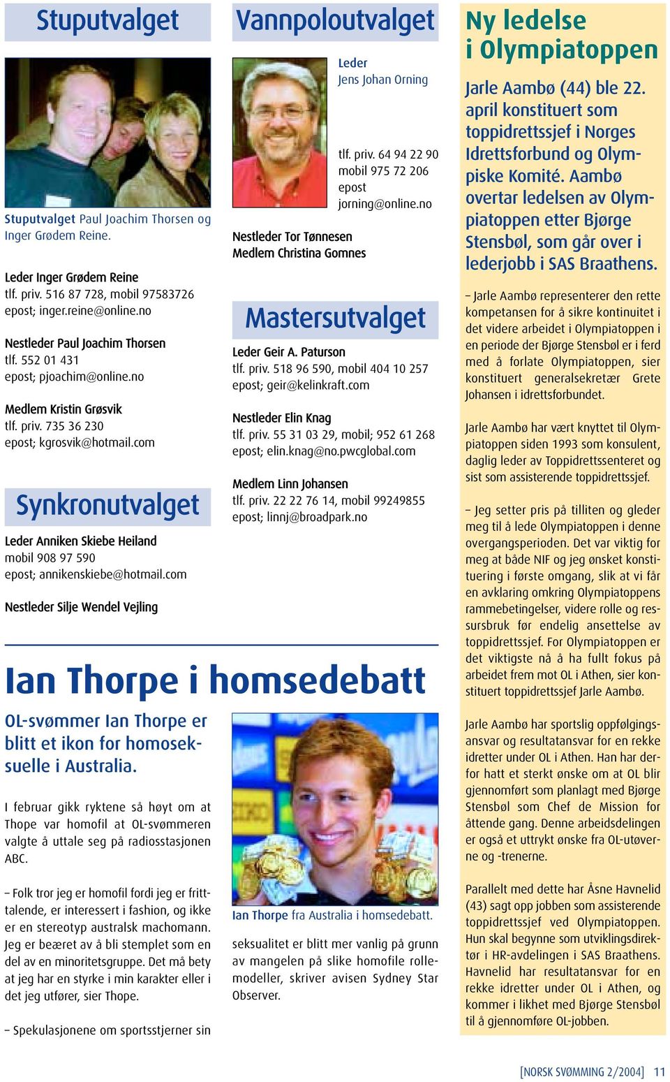 com Synkronutvalget Leder Anniken Skiebe Heiland mobil 908 97 590 epost; annikenskiebe@hotmail.com Nestleder Silje Wendel Vejling OL-svømmer Ian Thorpe er blitt et ikon for homoseksuelle i Australia.