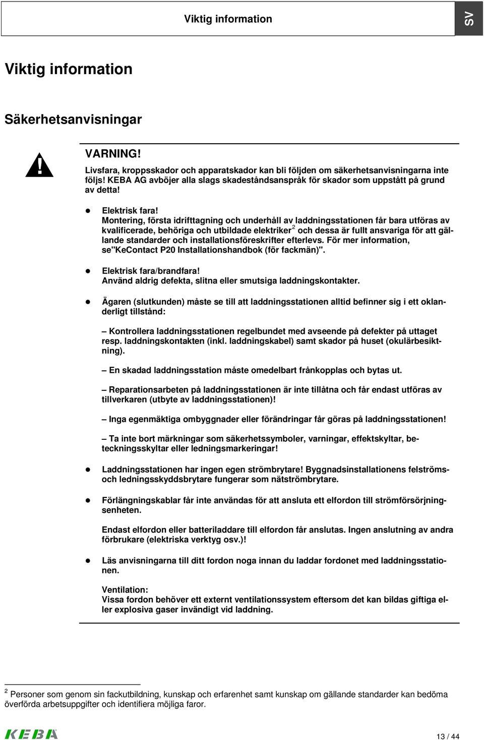 Montering, första idrifttagning och underhåll av laddningsstationen får bara utföras av kvalificerade, behöriga och utbildade elektriker 2 och dessa är fullt ansvariga för att gällande standarder och