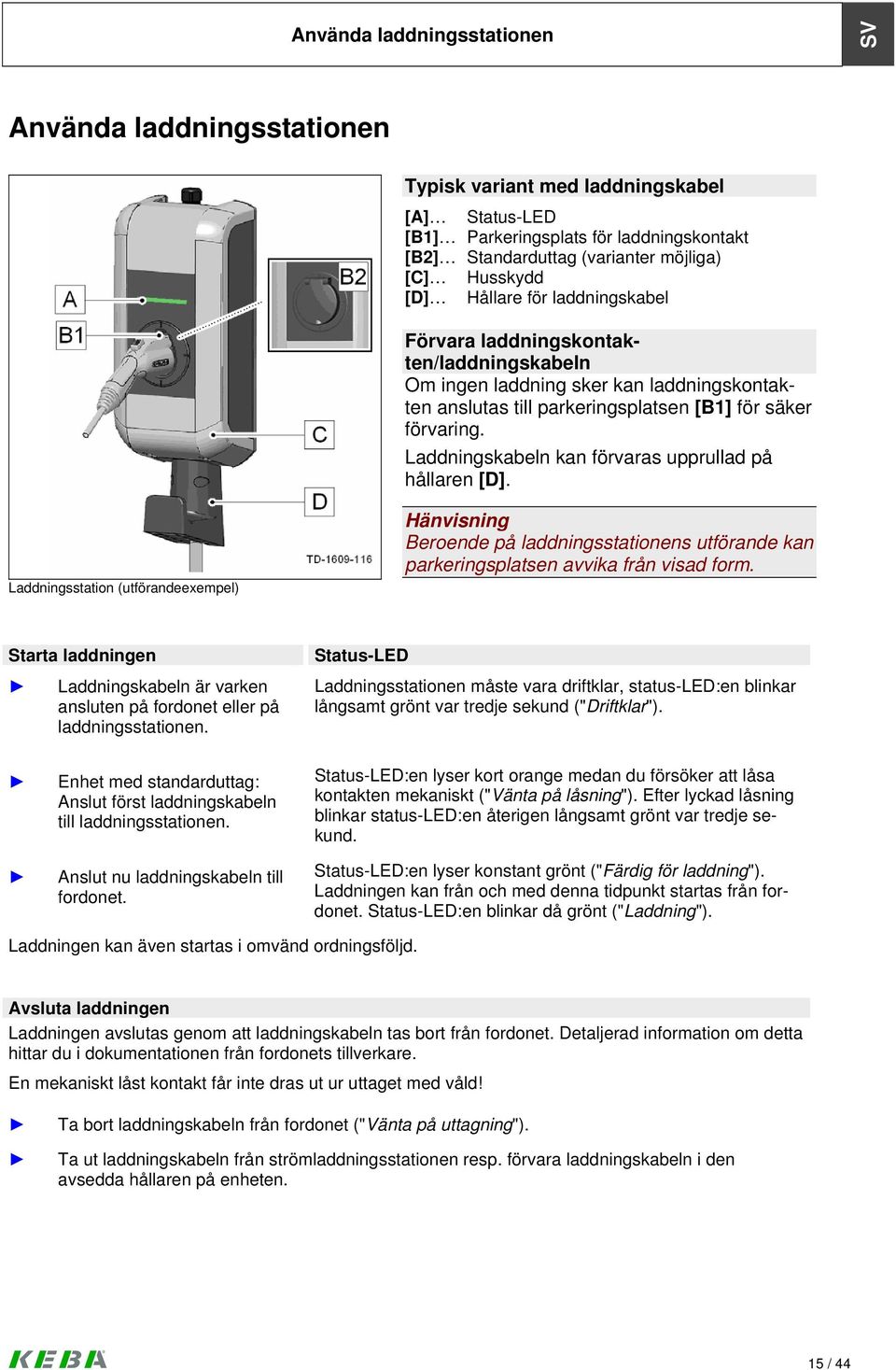 Laddningskabeln kan förvaras upprullad på hållaren [D]. Laddningsstation (utförandeexempel) Hänvisning Beroende på laddningsstationens utförande kan parkeringsplatsen avvika från visad form.