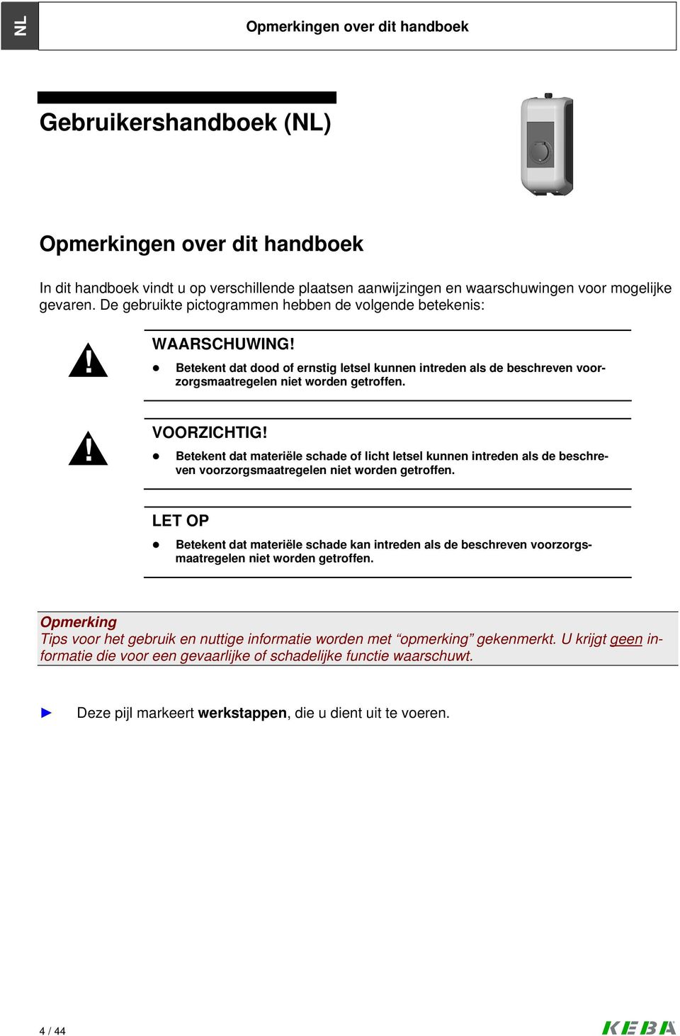 Betekent dat materiële schade of licht letsel kunnen intreden als de beschreven voorzorgsmaatregelen niet worden getroffen.