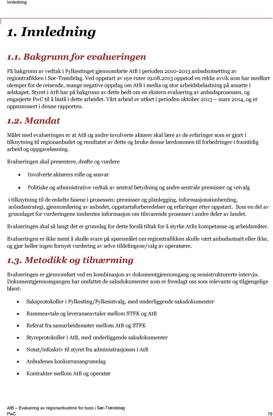 Styret i AtB har på bakgrunn av dette bedt om en ekstern evaluering av anbudsprosessen, og engasjerte PwC til å bistå i dette arbeidet.