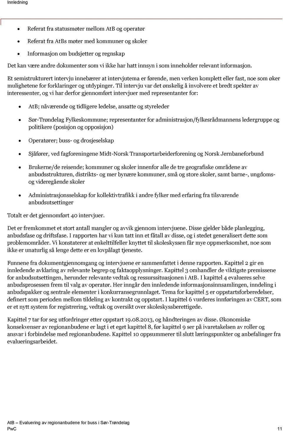 Til intervju var det ønskelig å involvere et bredt spekter av interessenter, og vi har derfor gjennomført intervjuer med representanter for: AtB; nåværende og tidligere ledelse, ansatte og styreleder