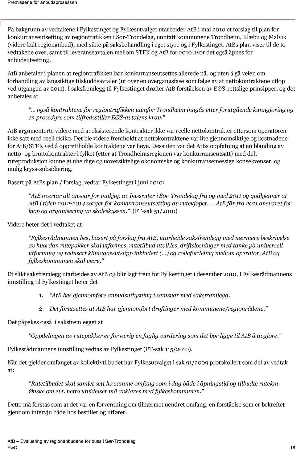 AtBs plan viser til de to vedtakene over, samt til leveranseavtalen mellom STFK og AtB for 2010 hvor det også åpnes for anbudsutsetting.