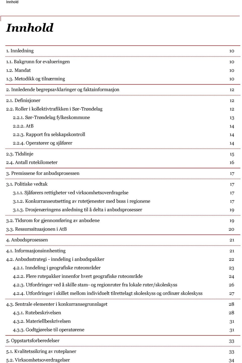 Premissene for anbudsprosessen 17 3.1. Politiske vedtak 17 3.1.1. Sjåførers rettigheter ved virksomhetsoverdragelse 17 3.1.2. Konkurranseutsetting av rutetjenester med buss i regionene 17 3.1.3. Drosjenæringens anledning til å delta i anbudsprosesser 19 3.