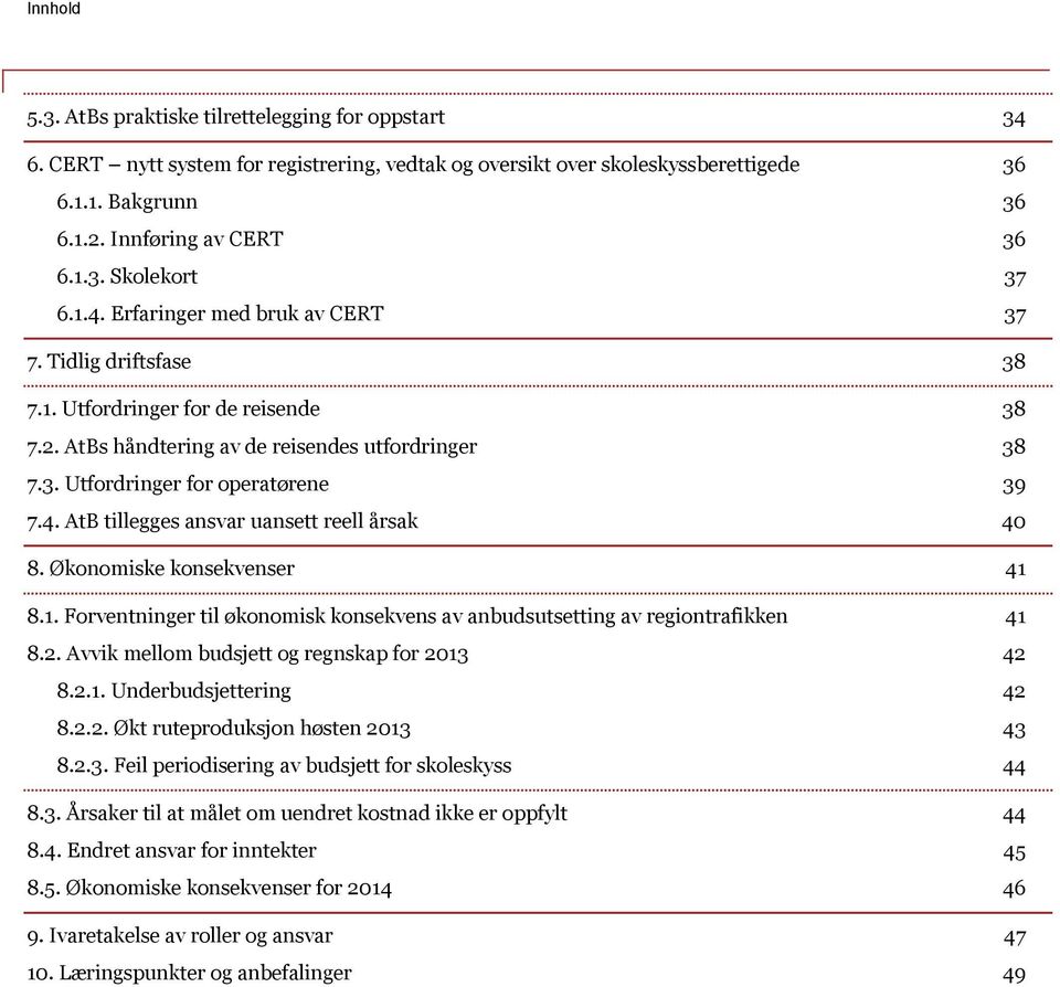 Økonomiske konsekvenser 41 8.1. Forventninger til økonomisk konsekvens av anbudsutsetting av regiontrafikken 41 8.2. Avvik mellom budsjett og regnskap for 2013 42 8.2.1. Underbudsjettering 42 8.2.2. Økt ruteproduksjon høsten 2013 43 8.