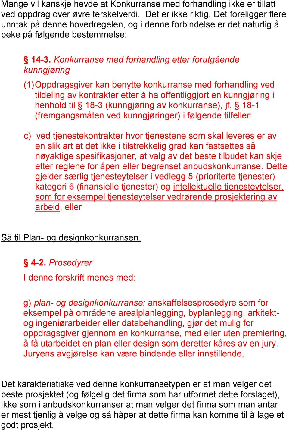 Konkurranse med forhandling etter forutgående kunngjøring (1) Oppdragsgiver kan benytte konkurranse med forhandling ved tildeling av kontrakter etter å ha offentliggjort en kunngjøring i henhold til