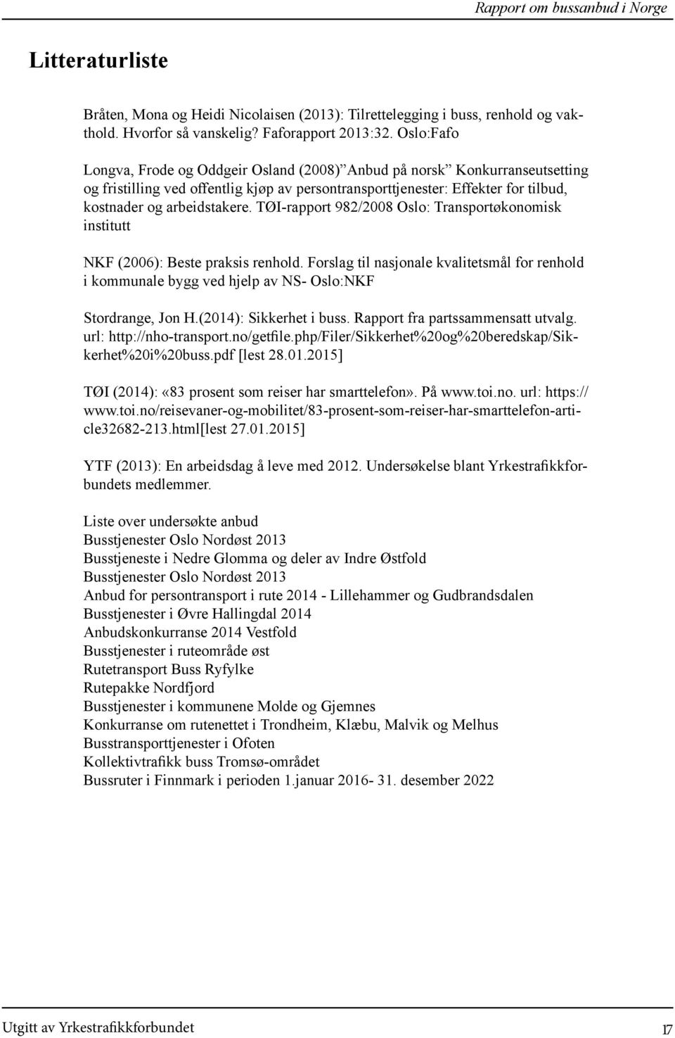 TØI-rapport 982/2008 Oslo: Transportøkonomisk institutt NKF (2006): Beste praksis renhold. Forslag til nasjonale kvalitetsmål for renhold i kommunale bygg ved hjelp av NS- Oslo:NKF Stordrange, Jon H.