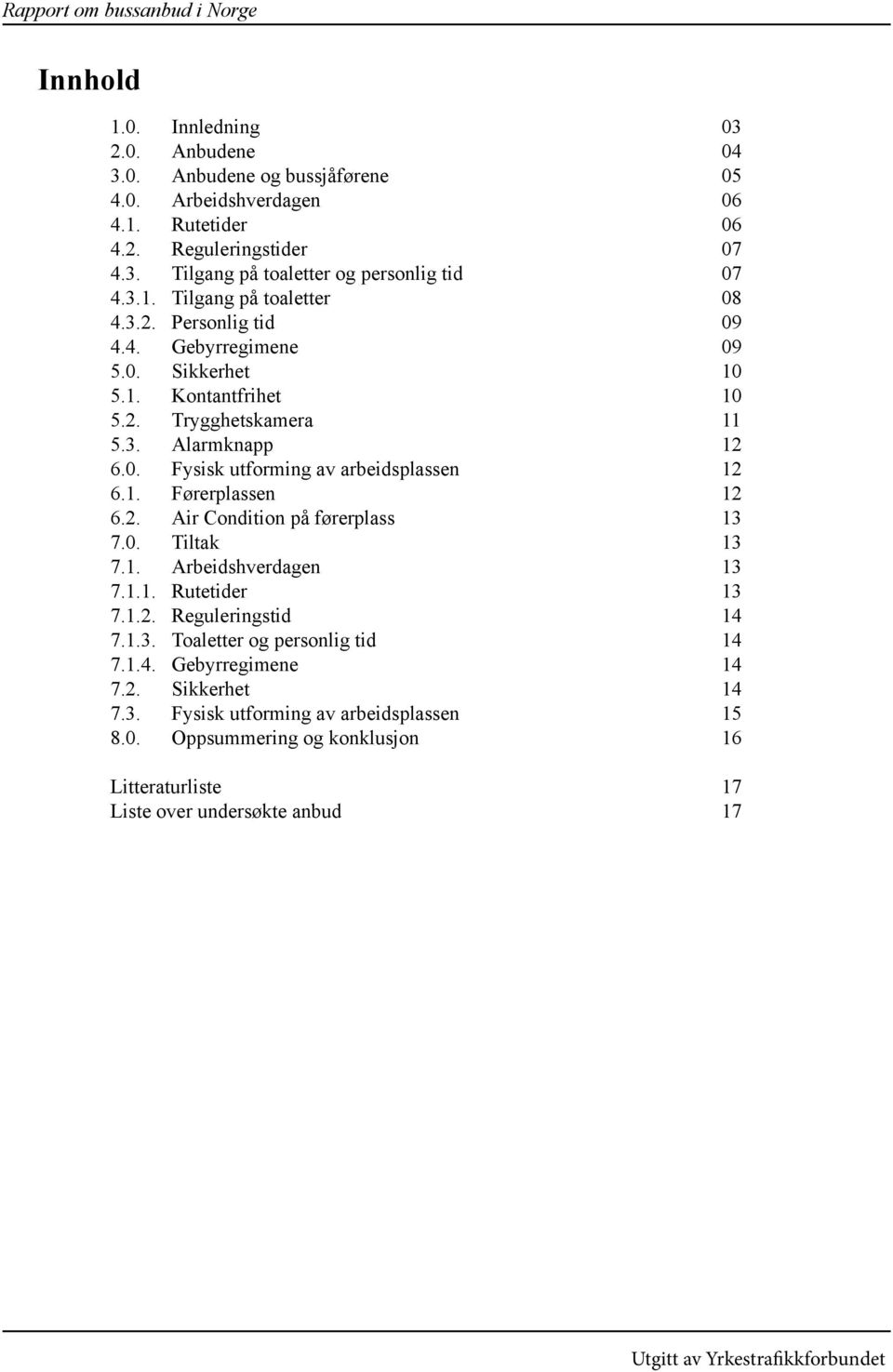 1. Førerplassen 12 6.2. Air Condition på førerplass 13 7.0. Tiltak 13 7.1. Arbeidshverdagen 13 7.1.1. Rutetider 13 7.1.2. Reguleringstid 14 7.1.3. Toaletter og personlig tid 14 7.1.4. Gebyrregimene 14 7.