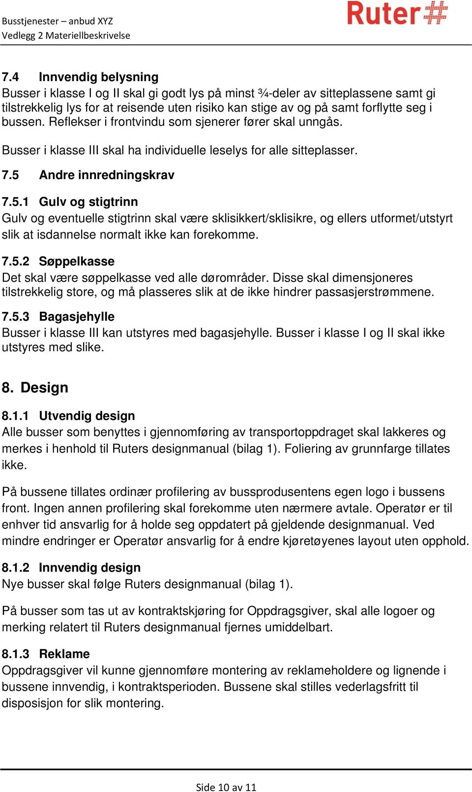 Andre innredningskrav 7.5.1 Gulv og stigtrinn Gulv og eventuelle stigtrinn skal være sklisikkert/sklisikre, og ellers utformet/utstyrt slik at isdannelse normalt ikke kan forekomme. 7.5.2 Søppelkasse Det skal være søppelkasse ved alle dørområder.