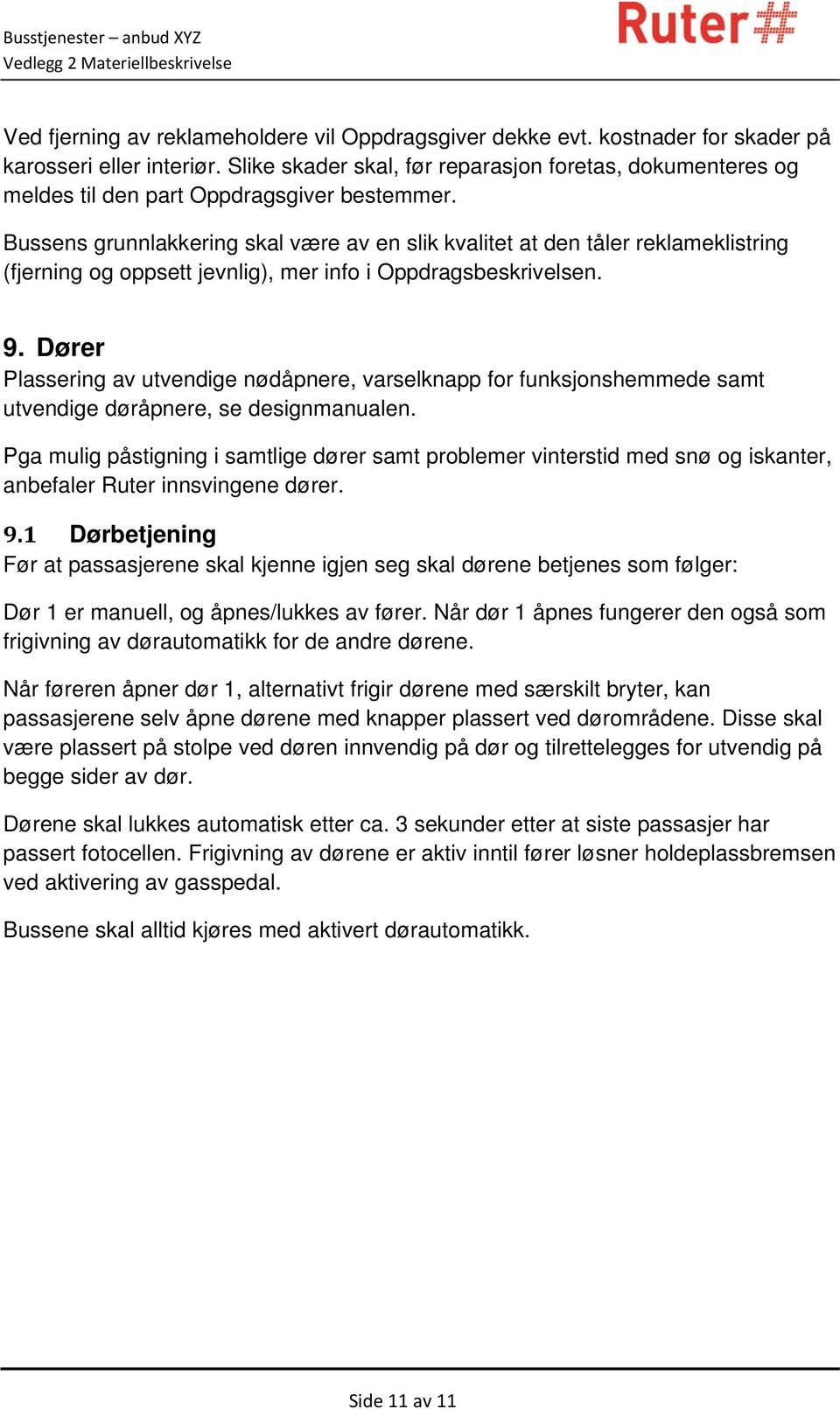 Bussens grunnlakkering skal være av en slik kvalitet at den tåler reklameklistring (fjerning og oppsett jevnlig), mer info i Oppdragsbeskrivelsen. 9.