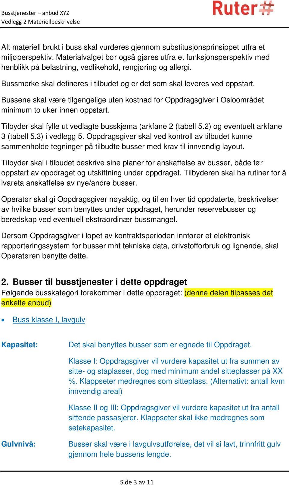 Bussene skal være tilgengelige uten kostnad for Oppdragsgiver i Osloområdet minimum to uker innen oppstart. Tilbyder skal fylle ut vedlagte busskjema (arkfane 2 (tabell 5.