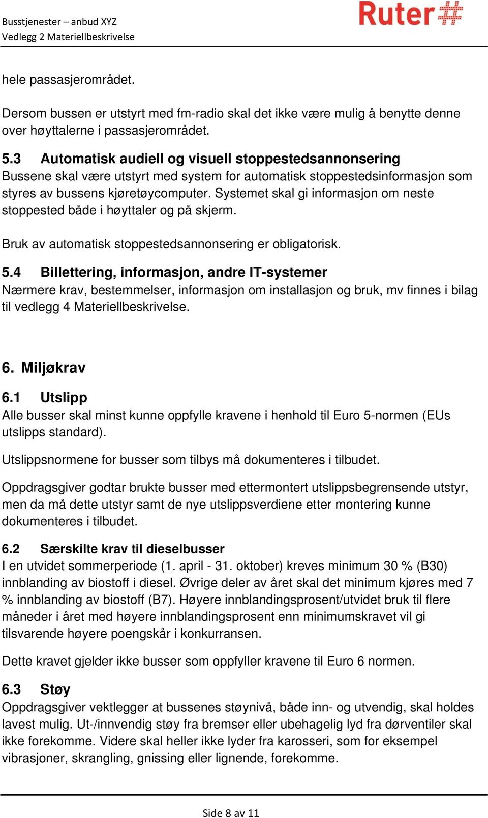 Systemet skal gi informasjon om neste stoppested både i høyttaler og på skjerm. Bruk av automatisk stoppestedsannonsering er obligatorisk. 5.