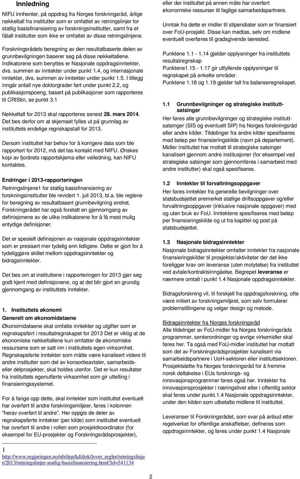 Indikatorene som benyttes er Nasjonale oppdragsinntekter, dvs. summen av inntekter under punkt 1.4, og internasjonale inntekter, dvs. summen av inntekter under punkt 1.5.