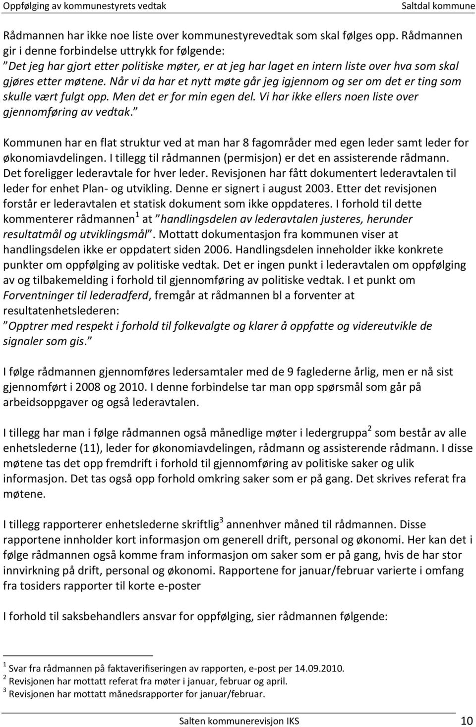 Når vi da har et nytt møte går jeg igjennom og ser om det er ting som skulle vært fulgt opp. Men det er for min egen del. Vi har ikke ellers noen liste over gjennomføring av vedtak.