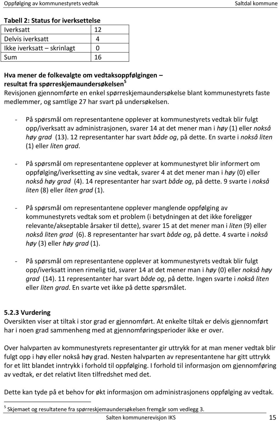 - På spørsmål om representantene opplever at kommunestyrets vedtak blir fulgt opp/iverksatt av administrasjonen, svarer 14 at det mener man i høy (1) eller nokså høy grad (13).