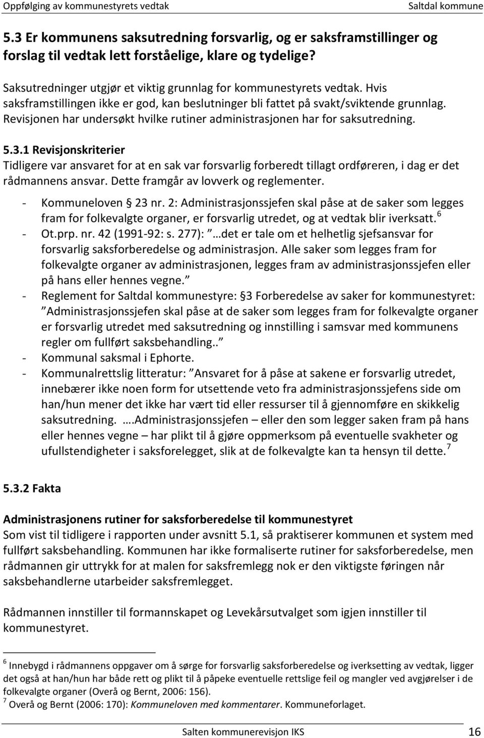 1 Revisjonskriterier Tidligere var ansvaret for at en sak var forsvarlig forberedt tillagt ordføreren, i dag er det rådmannens ansvar. Dette framgår av lovverk og reglementer. - Kommuneloven 23 nr.