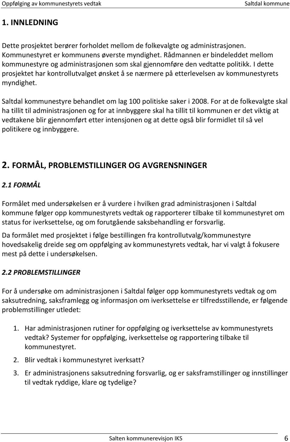 I dette prosjektet har kontrollutvalget ønsket å se nærmere på etterlevelsen av kommunestyrets myndighet. styre behandlet om lag 100 politiske saker i 2008.