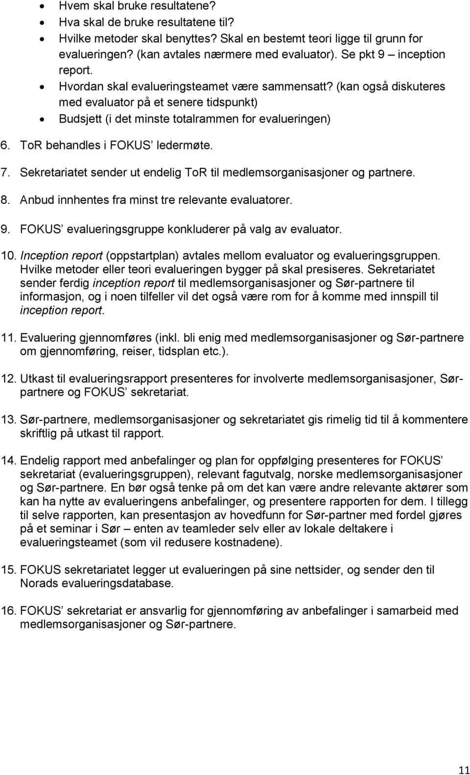 ToR behandles i FOKUS ledermøte. 7. Sekretariatet sender ut endelig ToR til medlemsorganisasjoner og partnere. 8. Anbud innhentes fra minst tre relevante evaluatorer. 9.