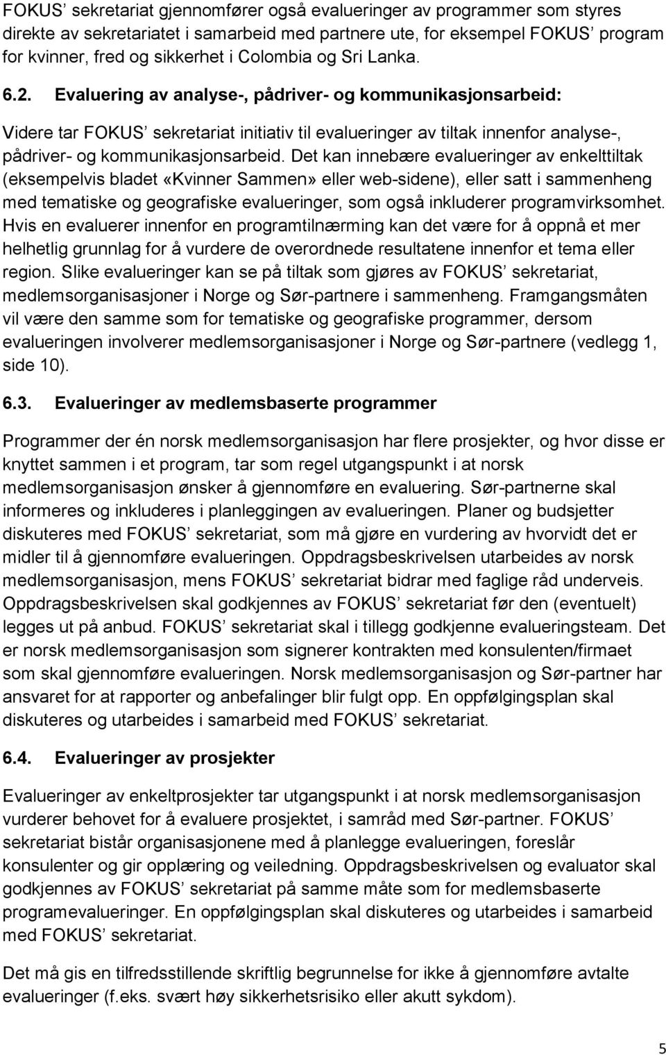 Det kan innebære evalueringer av enkelttiltak (eksempelvis bladet «Kvinner Sammen» eller web-sidene), eller satt i sammenheng med tematiske og geografiske evalueringer, som også inkluderer