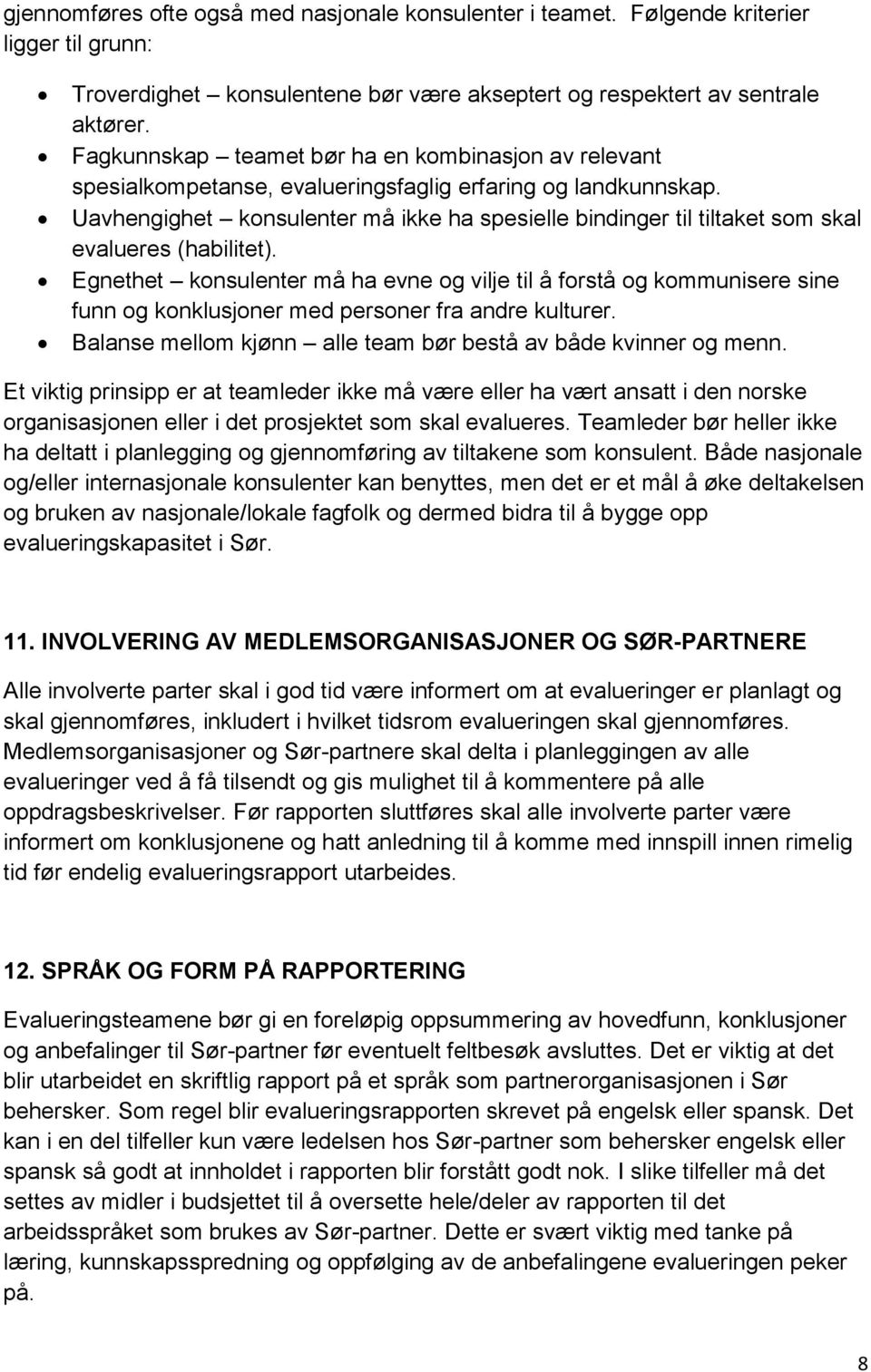 Uavhengighet konsulenter må ikke ha spesielle bindinger til tiltaket som skal evalueres (habilitet).