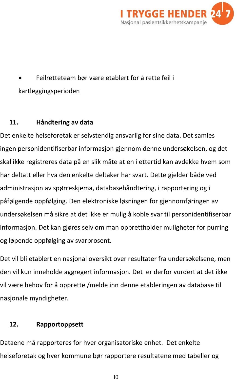 enkelte deltaker har svart. Dette gjelder både ved administrasjon av spørreskjema, databasehåndtering, i rapportering og i påfølgende oppfølging.