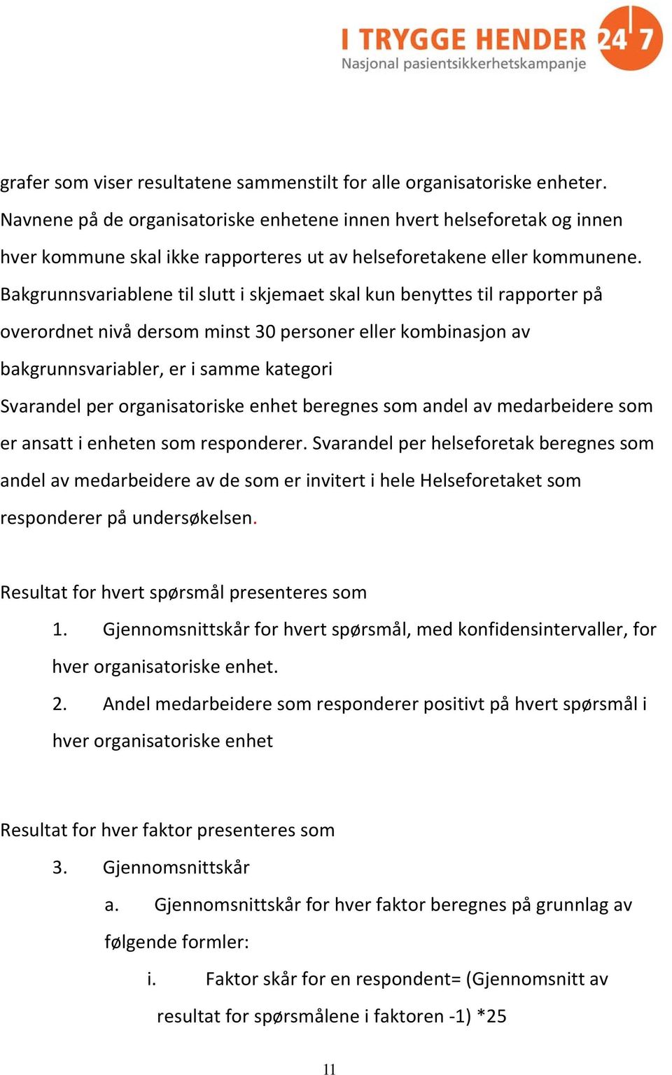 Bakgrunnsvariablene til slutt i skjemaet skal kun benyttes til rapporter på overordnet nivå dersom minst 30 personer eller kombinasjon av bakgrunnsvariabler, er i samme kategori Svarandel per