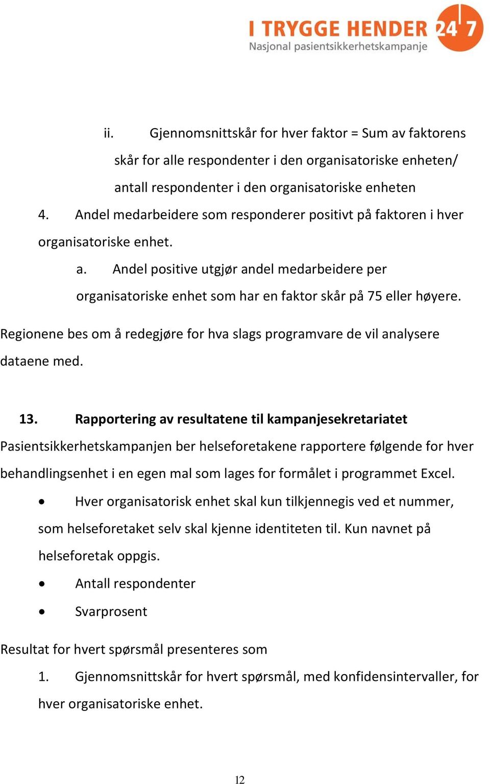 Regionene bes om å redegjøre for hva slags programvare de vil analysere dataene med. 13.